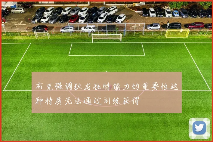 布克强调狄龙独特能力的重要性这种特质无法通过训练获得