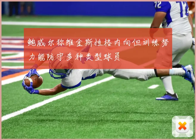 鲍威尔称维金斯性格内向但训练努力能防守多种类型球员