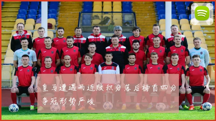 皇马遭遇两连败积分落后榜首四分争冠形势严峻